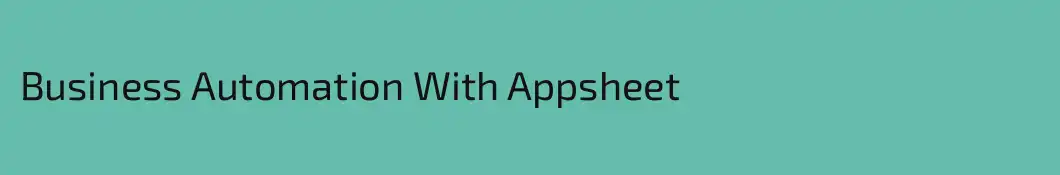 Business Automation With Appsheet